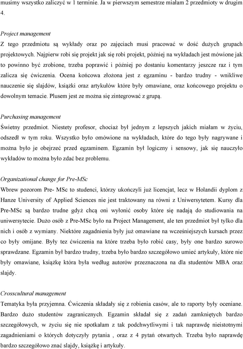 Najpierw robi się projekt jak się robi projekt, później na wykładach jest mówione jak to powinno być zrobione, trzeba poprawić i później po dostaniu komentarzy jeszcze raz i tym zalicza się ćwiczenia.