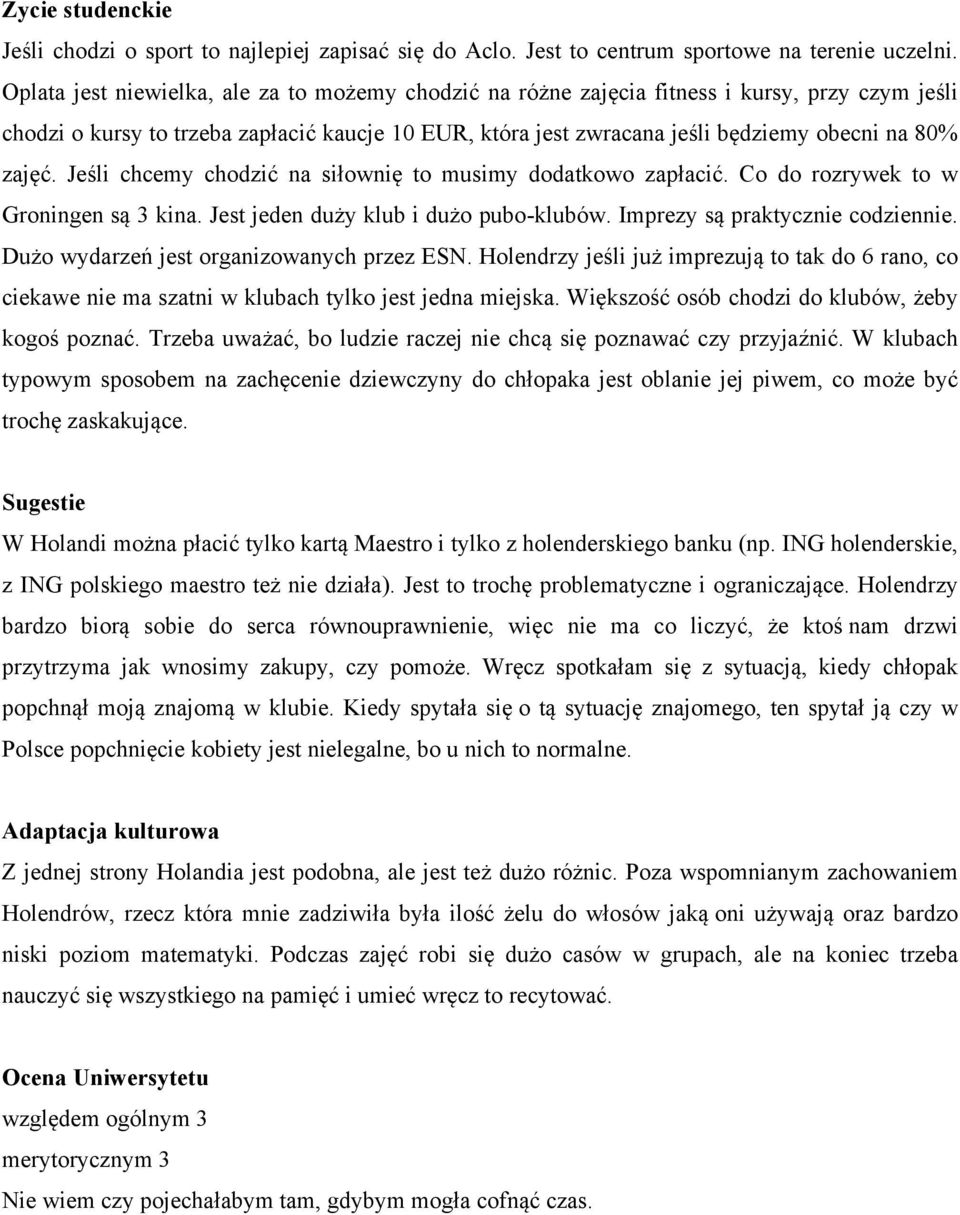 zajęć. Jeśli chcemy chodzić na siłownię to musimy dodatkowo zapłacić. Co do rozrywek to w Groningen są 3 kina. Jest jeden duży klub i dużo pubo-klubów. Imprezy są praktycznie codziennie.
