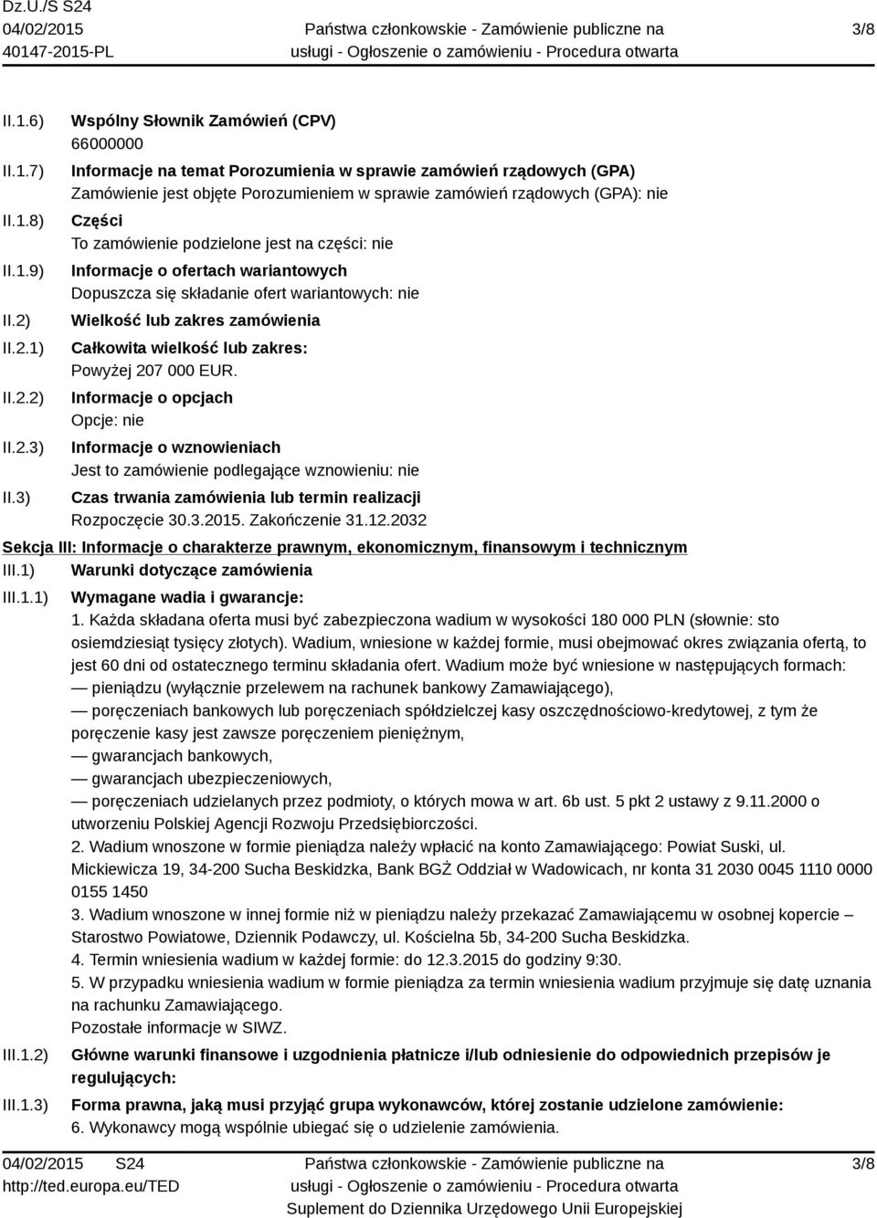 zamówienie podzielone jest na części: nie Informacje o ofertach wariantowych Dopuszcza się składanie ofert wariantowych: nie Wielkość lub zakres zamówienia Całkowita wielkość lub zakres: Powyżej 207