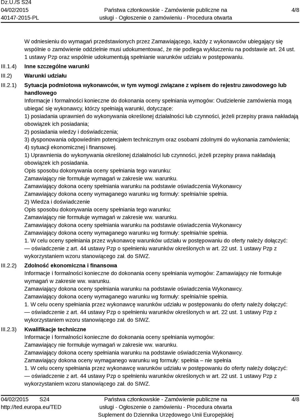 1) 2) 3) W odniesieniu do wymagań przedstawionych przez Zamawiającego, każdy z wykonawców ubiegający się wspólnie o zamówienie oddzielnie musi udokumentować, że nie podlega wykluczeniu na podstawie