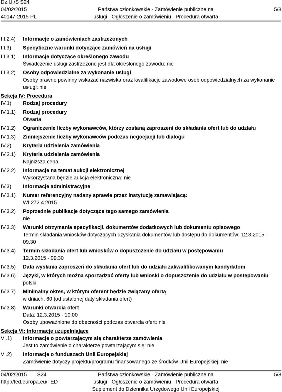 1) 2) Informacje o zamówieniach zastrzeżonych Specyficzne warunki dotyczące zamówień na usługi Informacje dotyczące określonego zawodu Świadczenie usługi zastrzeżone jest dla określonego zawodu: nie