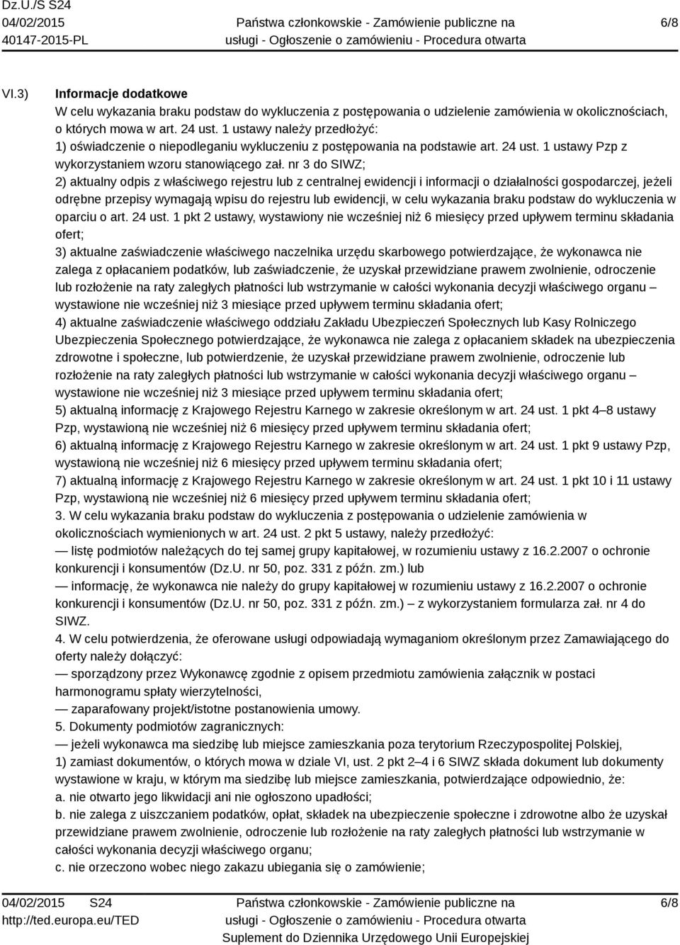 nr 3 do SIWZ; 2) aktualny odpis z właściwego rejestru lub z centralnej ewidencji i informacji o działalności gospodarczej, jeżeli odrębne przepisy wymagają wpisu do rejestru lub ewidencji, w celu