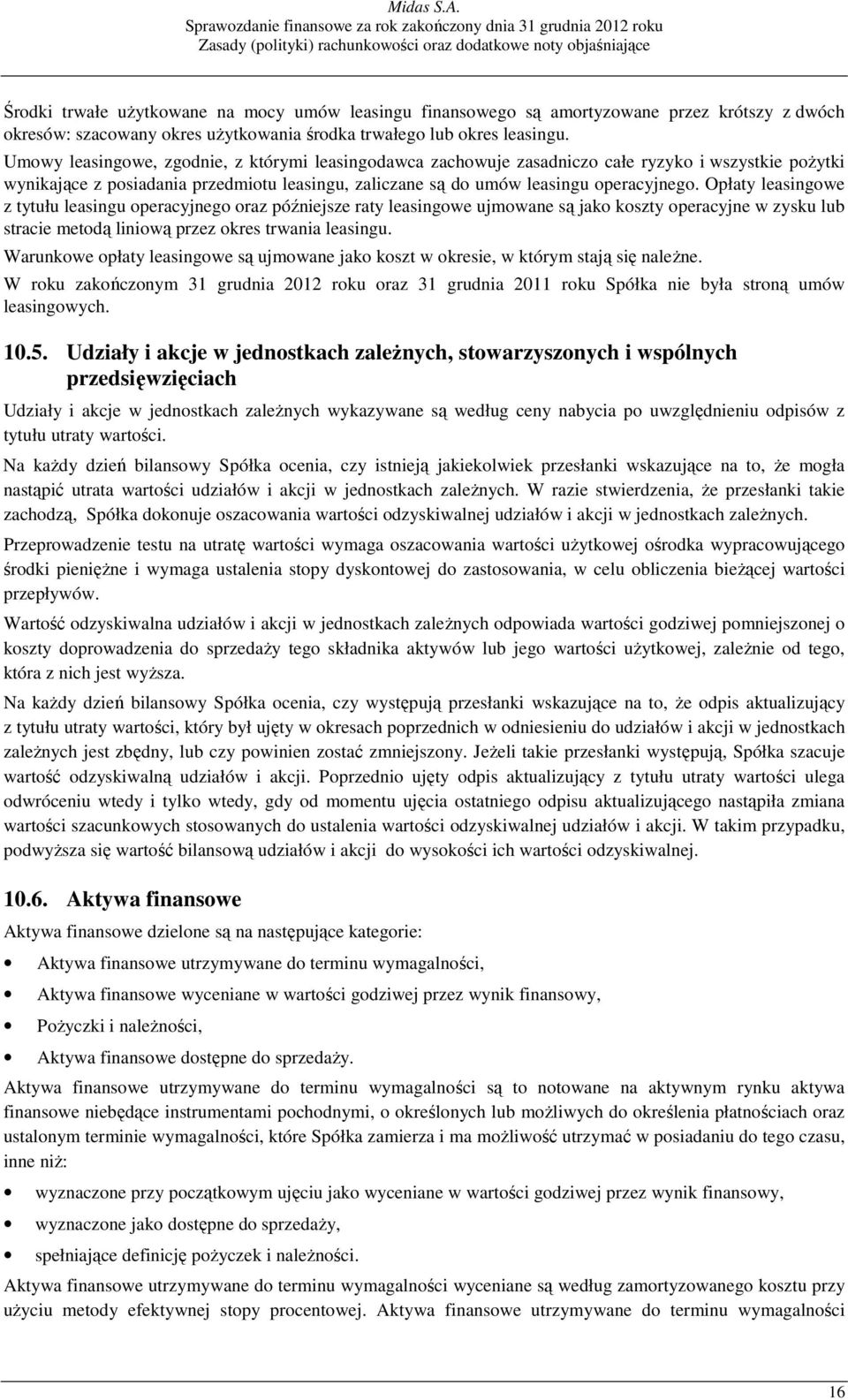 Opłaty leasingowe z tytułu leasingu operacyjnego oraz późniejsze raty leasingowe ujmowane są jako koszty operacyjne w zysku lub stracie metodą liniową przez okres trwania leasingu.