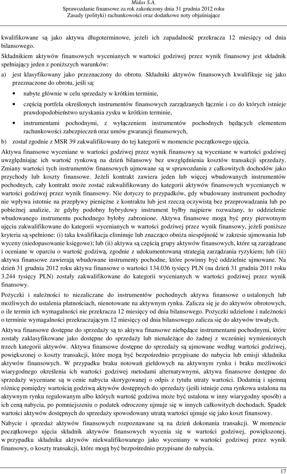 Składniki aktywów finansowych kwalifikuje się jako przeznaczone do obrotu, jeśli są: nabyte głównie w celu sprzedaŝy w krótkim terminie, częścią portfela określonych instrumentów finansowych