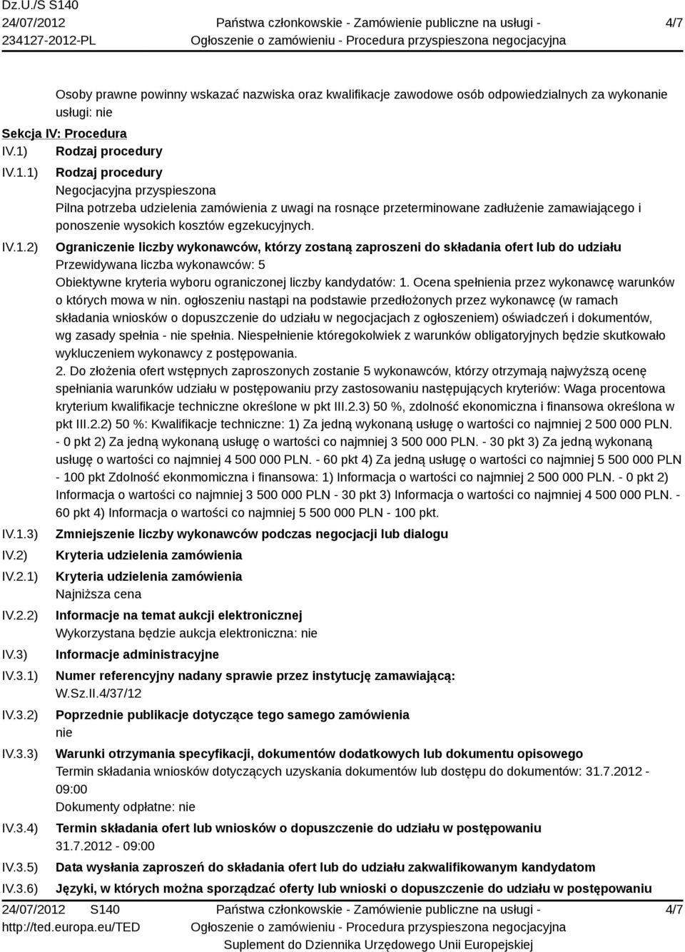 Ograniczenie liczby wykonawców, którzy zostaną zaproszeni do składania ofert lub do udziału Przewidywana liczba wykonawców: 5 Obiektywne kryteria wyboru ograniczonej liczby kandydatów: 1.