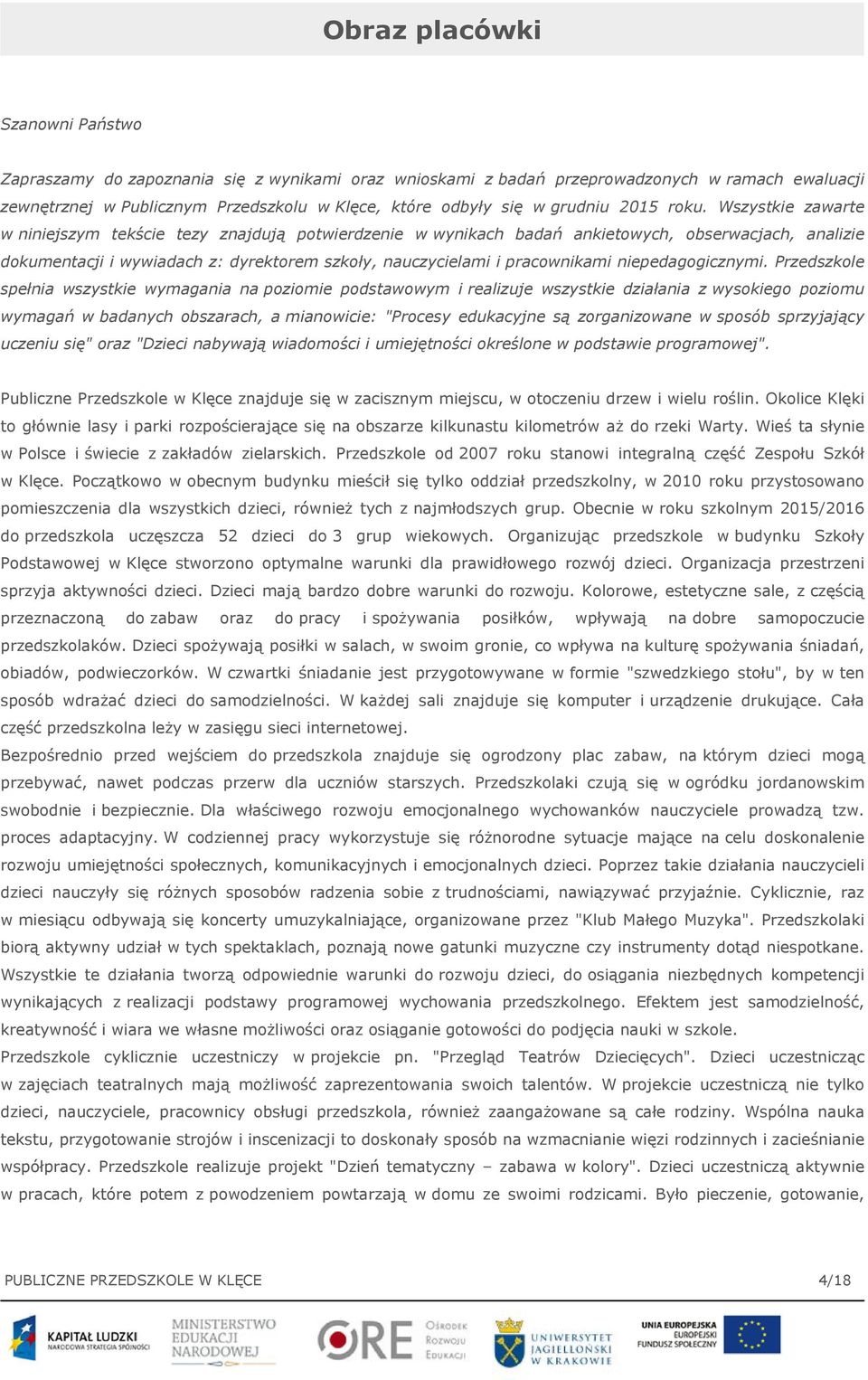 Wszystkie zawarte w niniejszym tekście tezy znajdują potwierdzenie w wynikach badań ankietowych, obserwacjach, analizie dokumentacji i wywiadach z: dyrektorem szkoły, nauczycielami i pracownikami