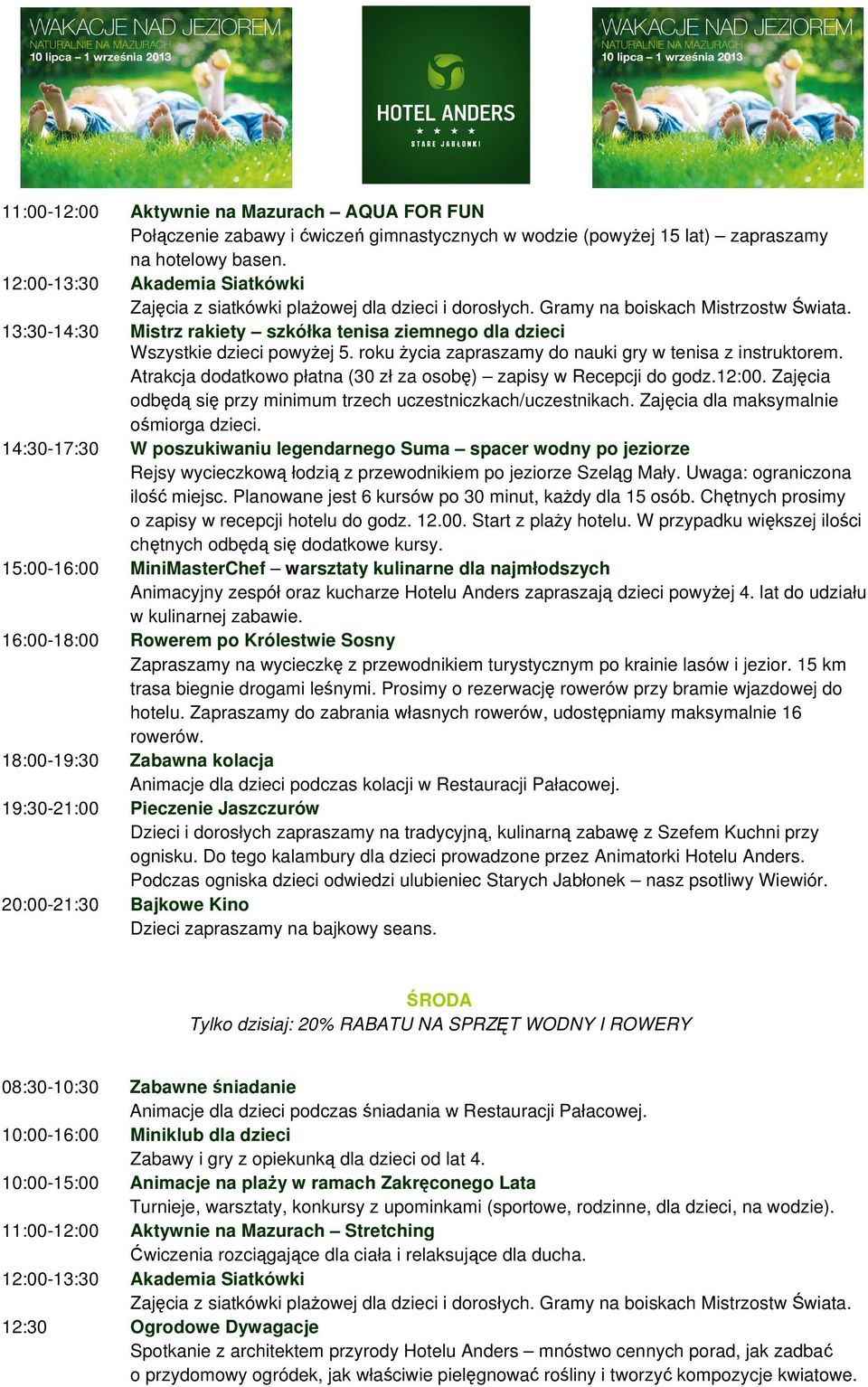 Planowane jest 6 kursów po 30 minut, każdy dla 15 osób. Chętnych prosimy o zapisy w recepcji hotelu do godz. 12.00. Start z plaży hotelu.