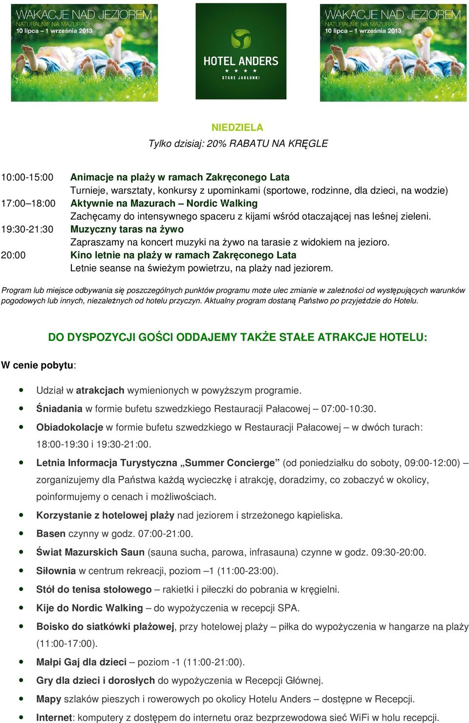 Program lub miejsce odbywania się poszczególnych punktów programu może ulec zmianie w zależności od występujących warunków pogodowych lub innych, niezależnych od hotelu przyczyn.