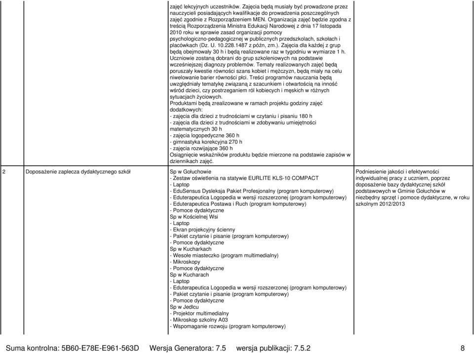 przedszkolach, szkołach i placówkach (Dz. U. 10.228.1487 z późn, zm.). Zajęcia dla każdej z grup będą obejmowały 30 h i będą realizowane raz w tygodniu w wymiarze 1 h.