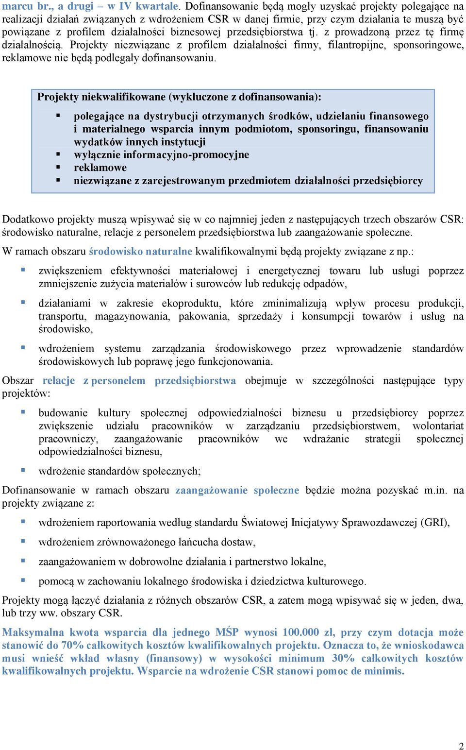 przedsiębiorstwa tj. z prowadzoną przez tę firmę działalnością. Projekty niezwiązane z profilem działalności firmy, filantropijne, sponsoringowe, reklamowe nie będą podlegały dofinansowaniu.