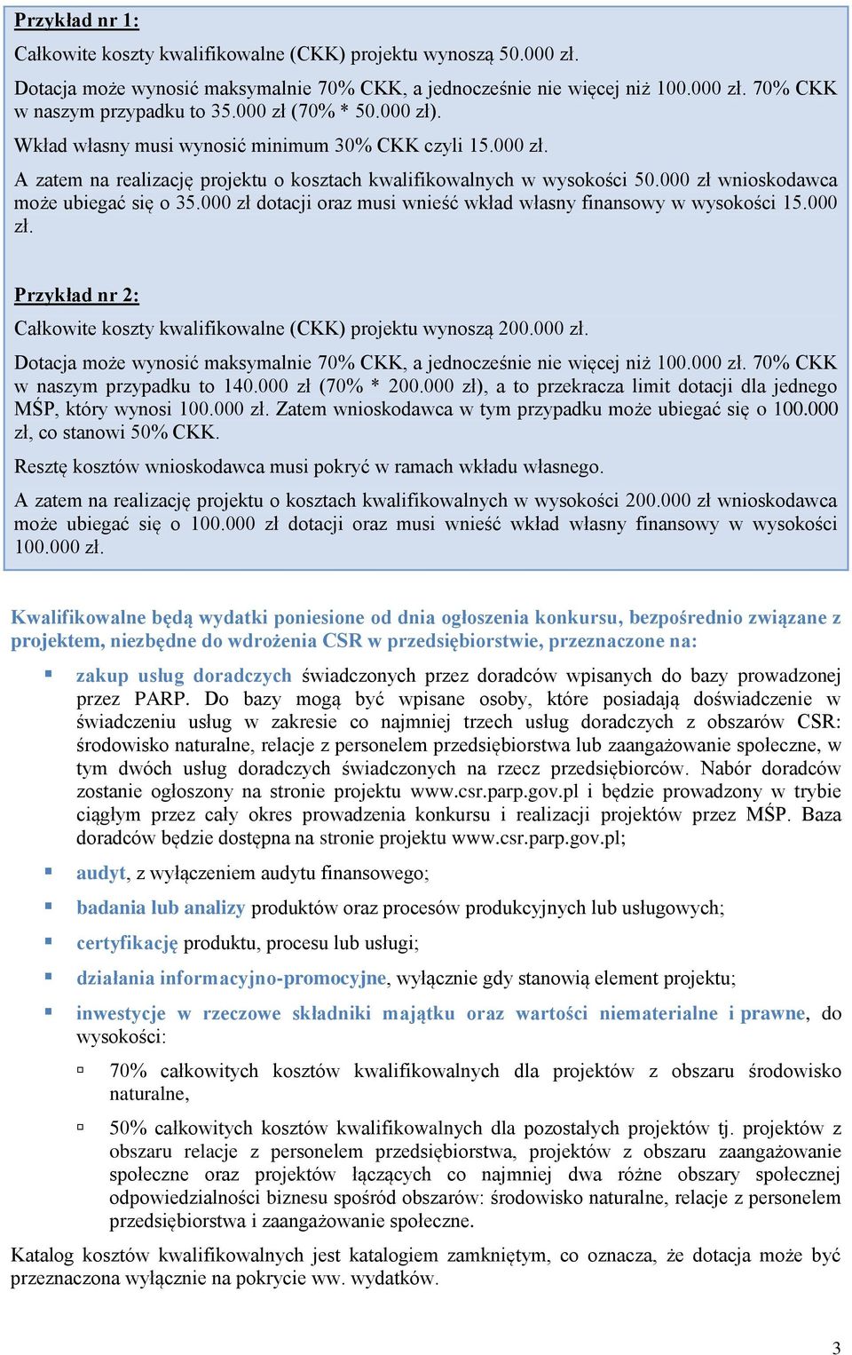 000 zł wnioskodawca może ubiegać się o 35.000 zł dotacji oraz musi wnieść wkład własny finansowy w wysokości 15.000 zł. Przykład nr 2: Całkowite koszty kwalifikowalne (CKK) projektu wynoszą 200.