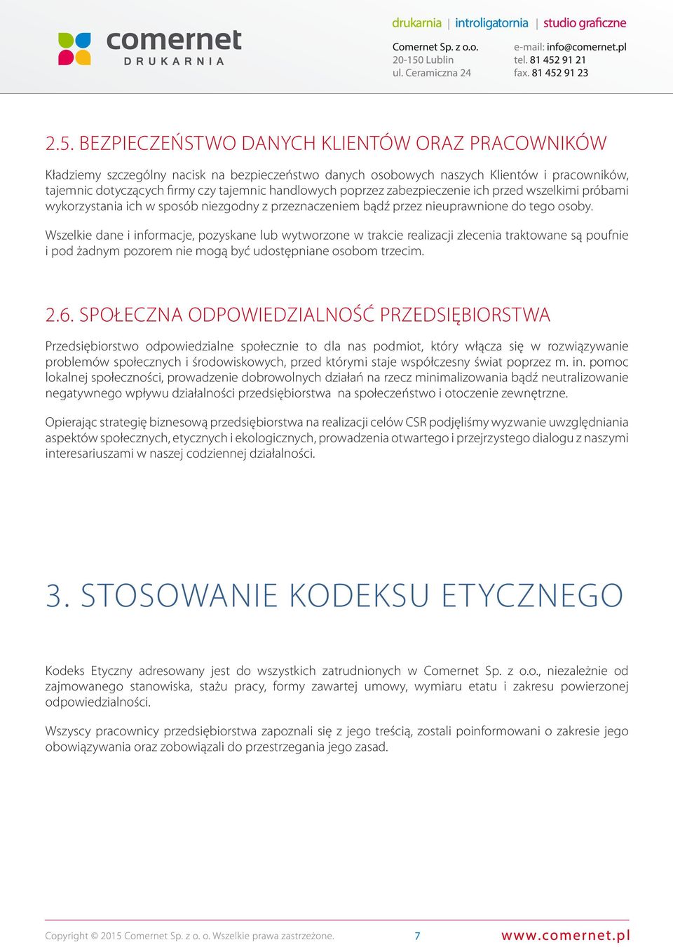 Wszelkie dane i informacje, pozyskane lub wytworzone w trakcie realizacji zlecenia traktowane są poufnie i pod żadnym pozorem nie mogą być udostępniane osobom trzecim. 2.6.