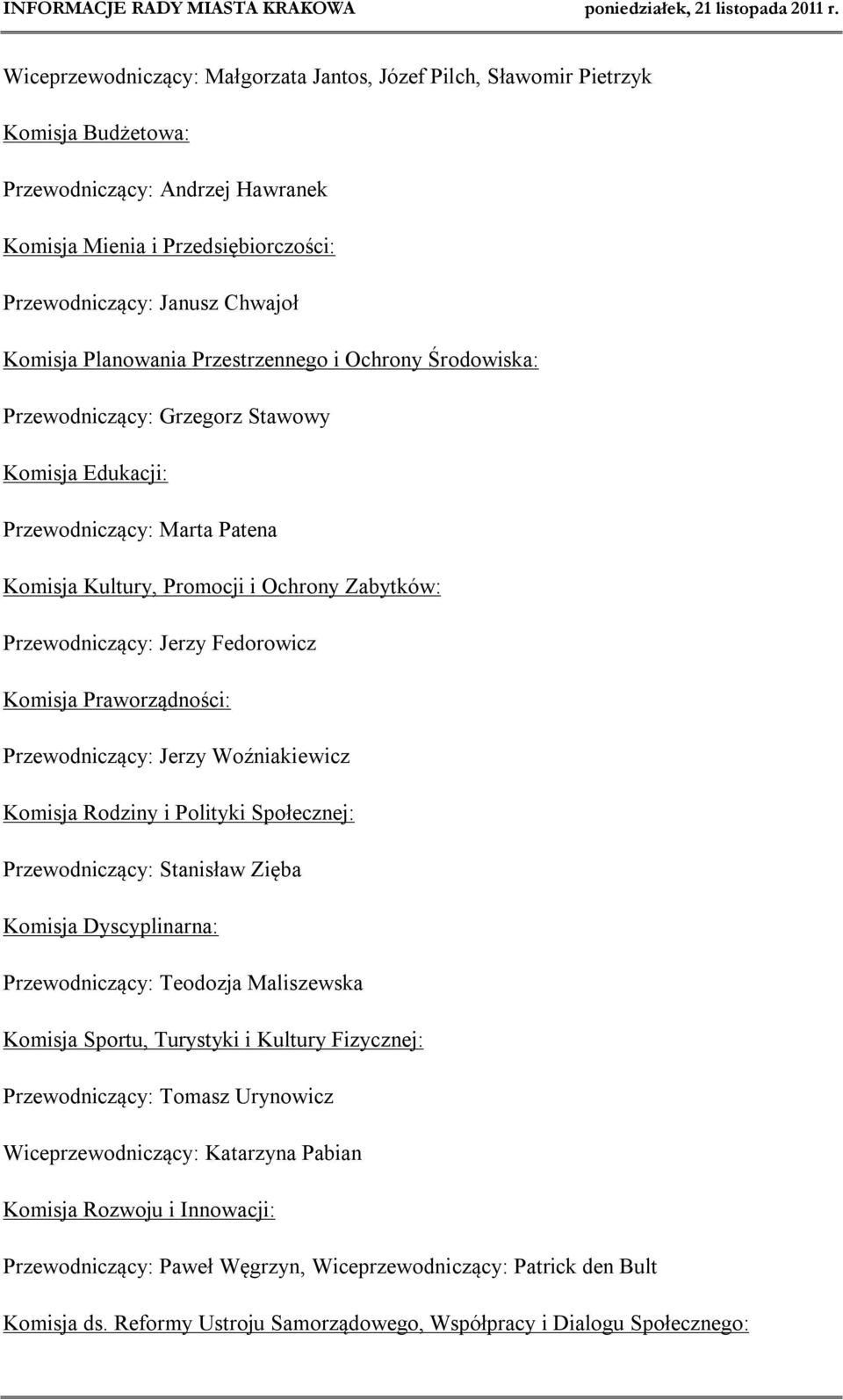 Fedorowicz Komisja Praworządności: Przewodniczący: Jerzy Woźniakiewicz Komisja Rodziny i Polityki Społecznej: Przewodniczący: Stanisław Zięba Komisja Dyscyplinarna: Przewodniczący: Teodozja