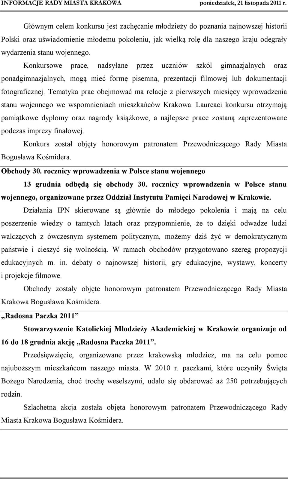 Tematyka prac obejmować ma relacje z pierwszych miesięcy wprowadzenia stanu wojennego we wspomnieniach mieszkańców Krakowa.