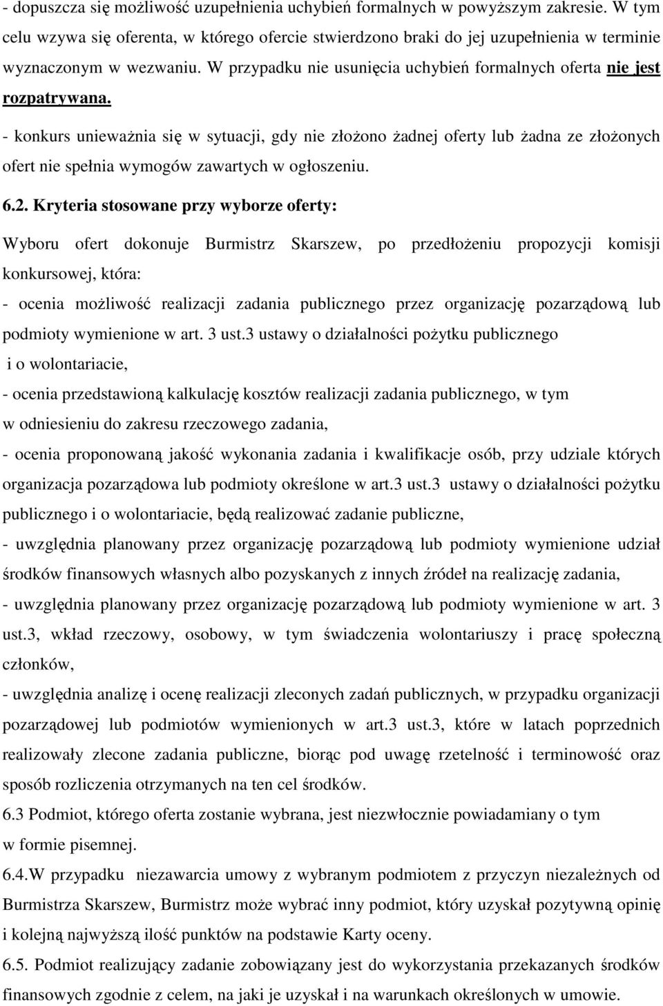 - konkurs uniewaŝnia się w sytuacji, gdy nie złoŝono Ŝadnej oferty lub Ŝadna ze złoŝonych ofert nie spełnia wymogów zawartych w ogłoszeniu. 6.2.
