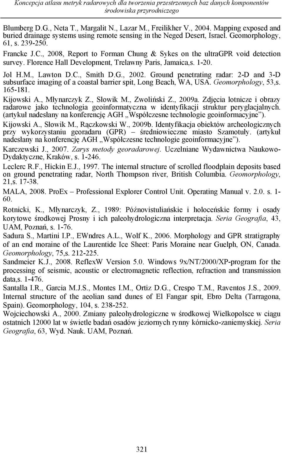 , 2008, Report to Forman Chung & Sykes on the ultragpr void detection survey. Florence Hall Development, Trelawny Paris, Jamaica,s. 1-20. Jol H.M., Lawton D.C., Smith D.G., 2002.
