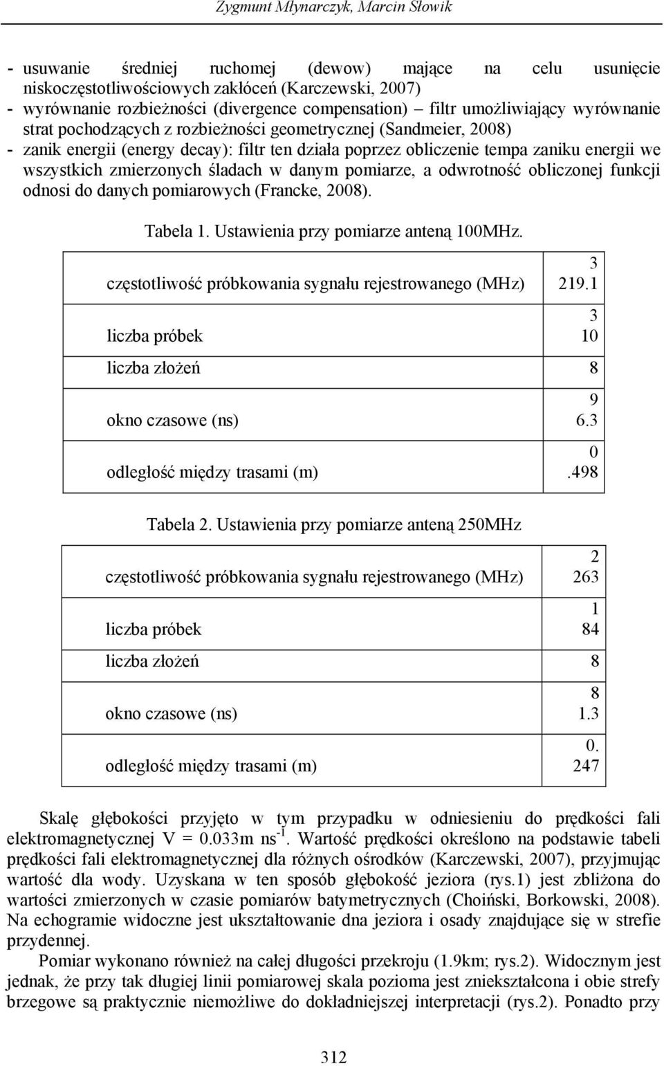 we wszystkich zmierzonych śladach w danym pomiarze, a odwrotność obliczonej funkcji odnosi do danych pomiarowych (Francke, 2008). Tabela 1. Ustawienia przy pomiarze anteną 100MHz.