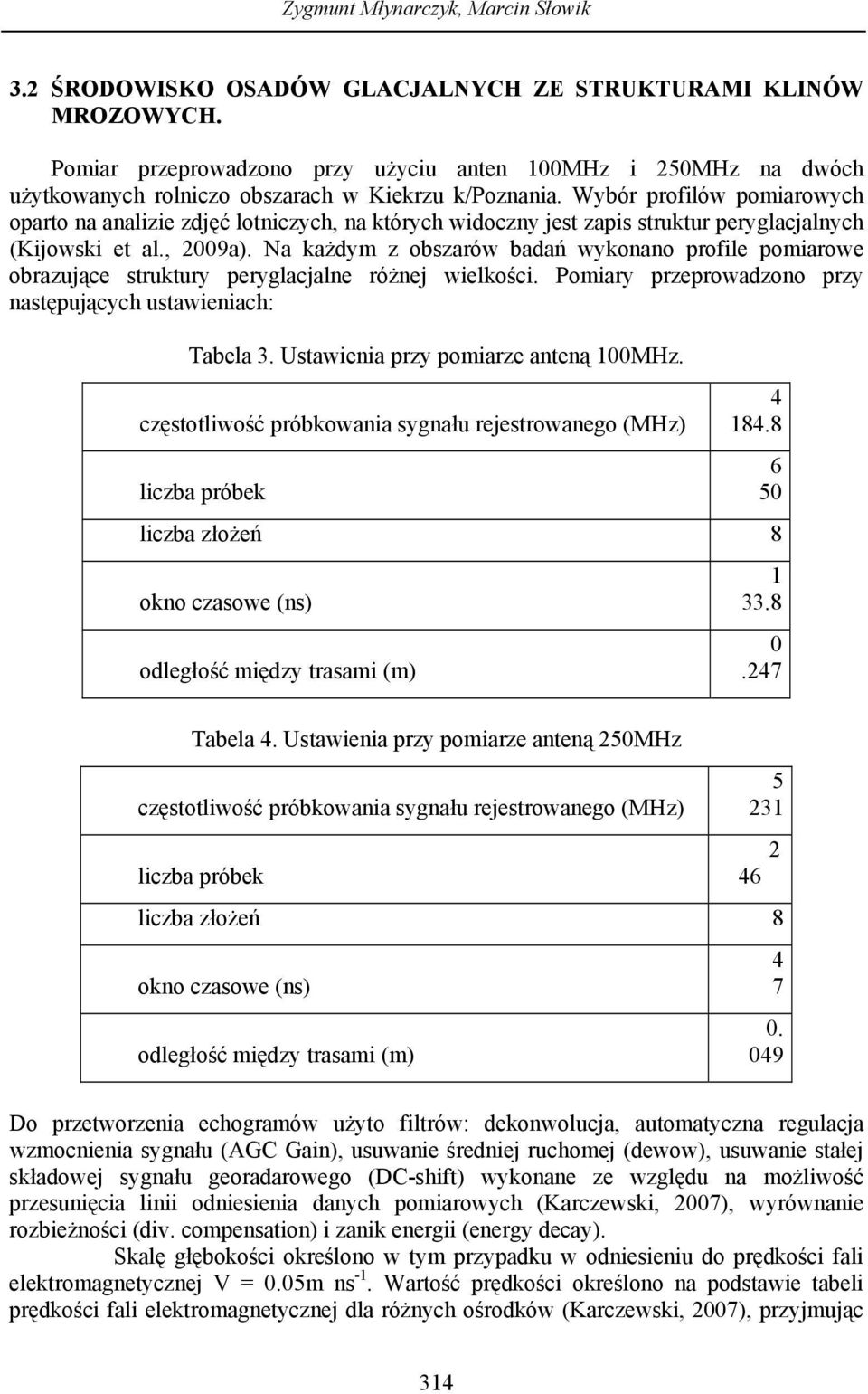 Wybór profilów pomiarowych oparto na analizie zdjęć lotniczych, na których widoczny jest zapis struktur peryglacjalnych (Kijowski et al., 2009a).