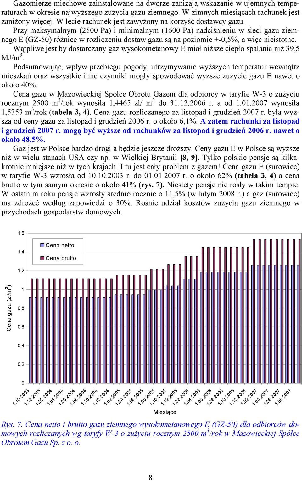 Przy maksymalnym (25 Pa) i minimalnym (16 Pa) nadciśnieniu w sieci gazu ziemnego E (GZ-5) różnice w rozliczeniu dostaw gazu są na poziomie +-,5%, a więc nieistotne.