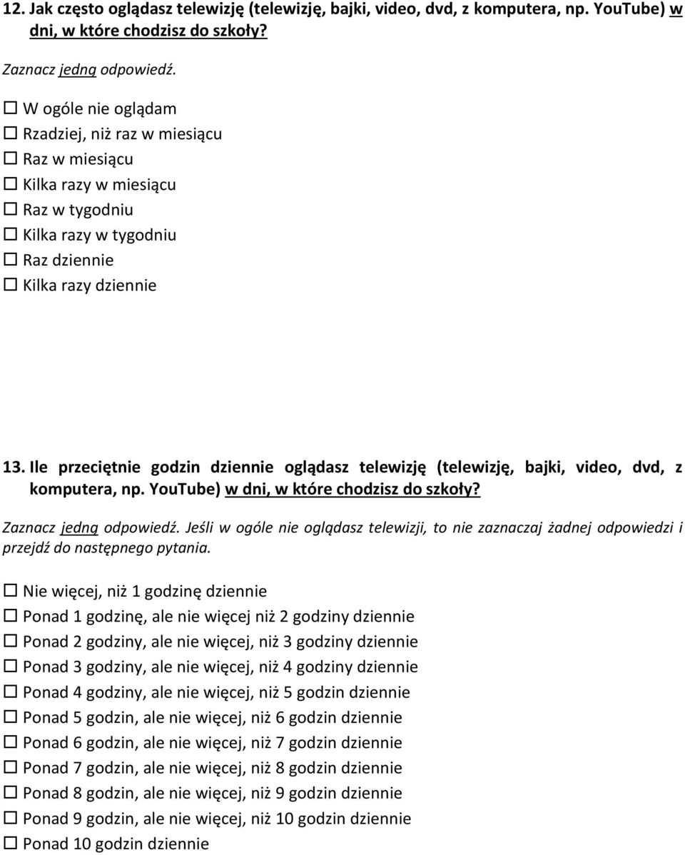 Ile przeciętnie godzin dziennie oglądasz telewizję (telewizję, bajki, video, dvd, z komputera, np. YouTube) w dni, w które chodzisz do szkoły? Zaznacz jedną odpowiedź.