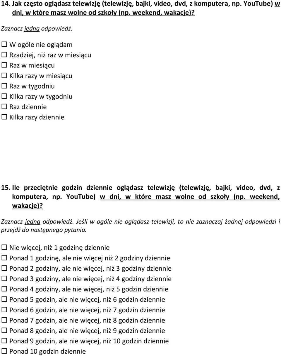 Ile przeciętnie godzin dziennie oglądasz telewizję (telewizję, bajki, video, dvd, z komputera, np. YouTube) w dni, w które masz wolne od szkoły (np. weekend, wakacje)? Zaznacz jedną odpowiedź.