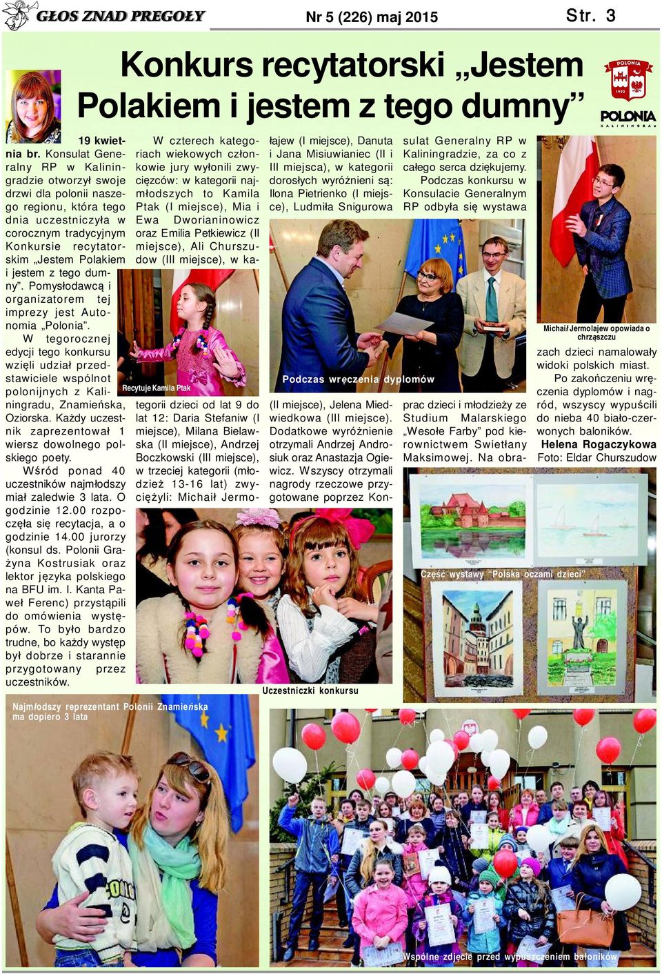 dumny. Pomys odawc i organizatorem tej imprezy jest Autonomia Polonia. W tegorocznej edycji tego konkursu wzi li udzia przedstawiciele wspólnot polonijnych z Kaliningradu, Znamie ska, Oziorska.