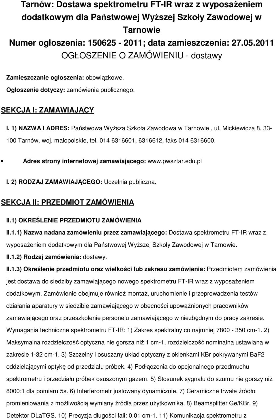 Mickiewicza 8, 33-100 Tarnów, wj. małplskie, tel. 014 6316601, 6316612, faks 014 6316600. Adres strny internetwej zamawiająceg: www.pwsztar.edu.pl I. 2) RODZAJ ZAMAWIAJĄCEGO: Uczelnia publiczna.