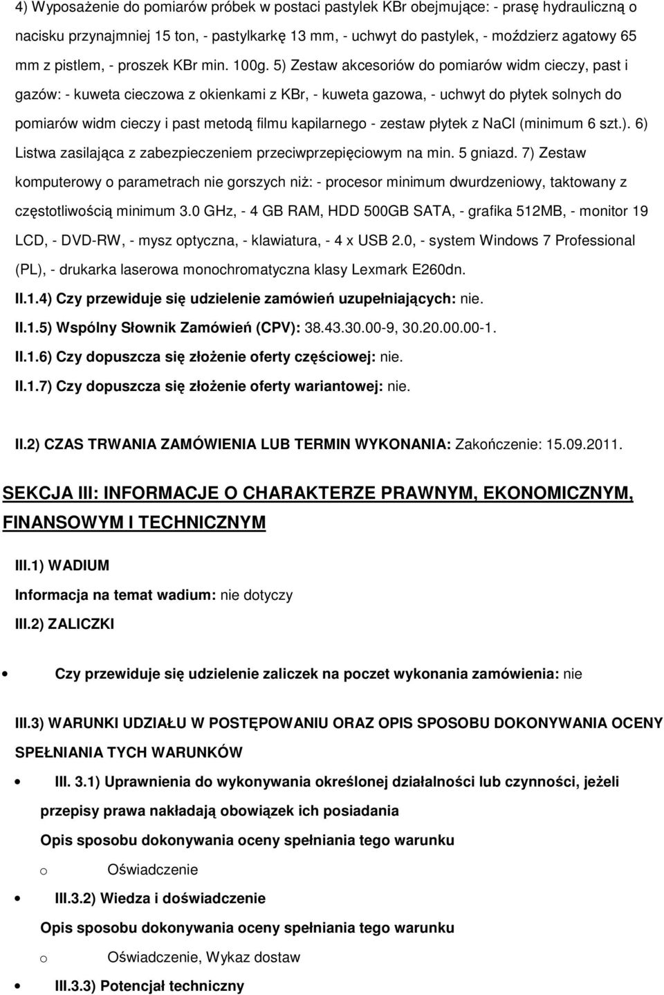 5) Zestaw akcesriów d pmiarów widm cieczy, past i gazów: - kuweta cieczwa z kienkami z KBr, - kuweta gazwa, - uchwyt d płytek slnych d pmiarów widm cieczy i past metdą filmu kapilarneg - zestaw