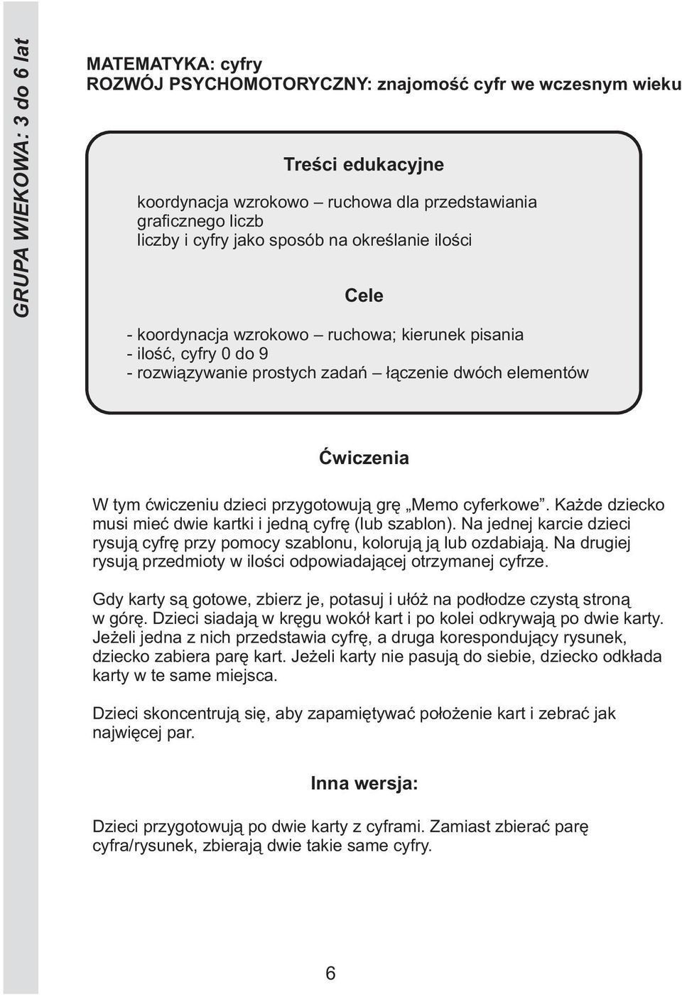 Na drugiej rysują przedmioty w ilości odpowiadającej otrzymanej cyfrze. Gdy karty są gotowe, zbierz je, potasuj i ułóż na podłodze czystą stroną w górę.