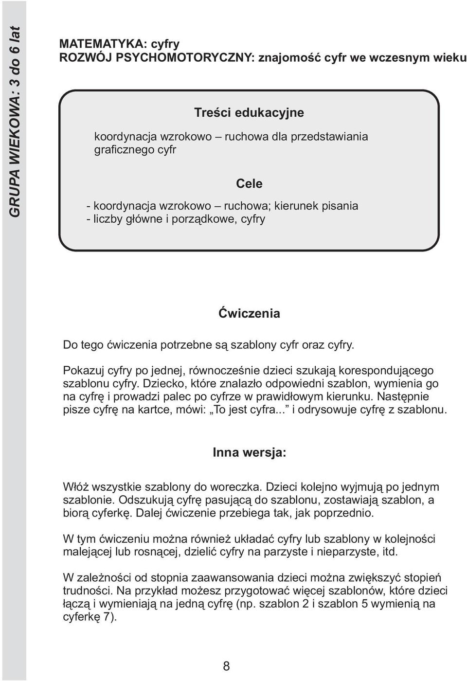 Dziecko, które znalazło odpowiedni szablon, wymienia go na cyfrę i prowadzi palec po cyfrze w prawidłowym kierunku. Następnie pisze cyfrę na kartce, mówi: To jest cyfra... i odrysowuje cyfrę z szablonu.