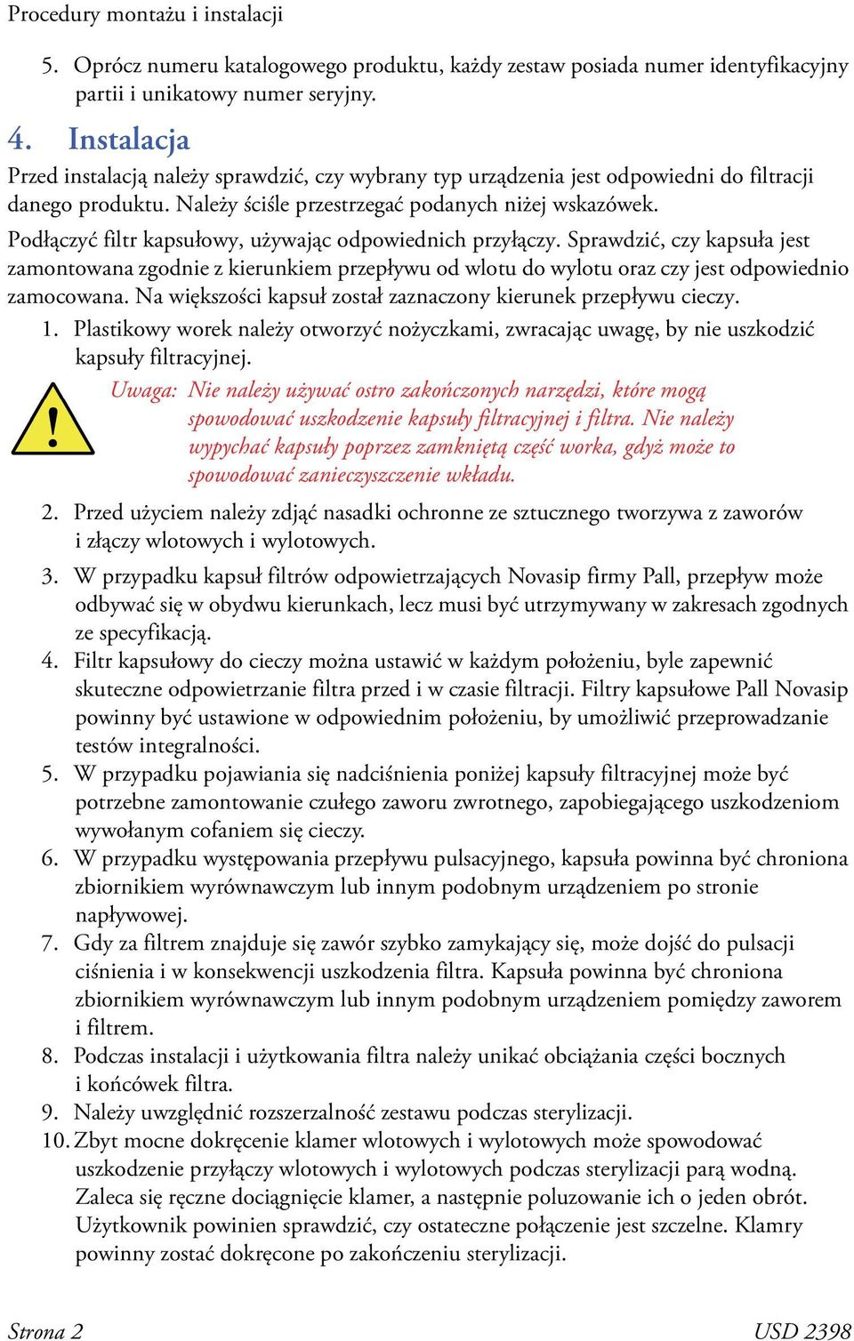 Podłączyć filtr kapsułowy, używając odpowiednich przyłączy. Sprawdzić, czy kapsuła jest zamontowana zgodnie z kierunkiem przepływu od wlotu do wylotu oraz czy jest odpowiednio zamocowana.