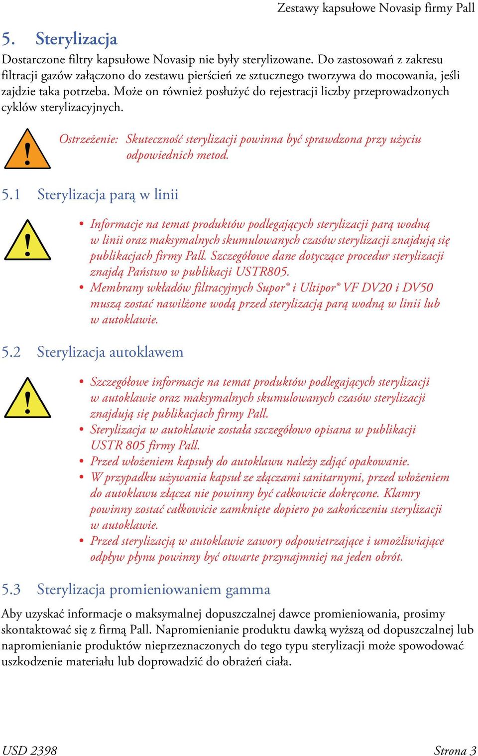 Może on również posłużyć do rejestracji liczby przeprowadzonych cyklów sterylizacyjnych. Ostrzeżenie: Skuteczność sterylizacji powinna być sprawdzona przy użyciu odpowiednich metod. 5.