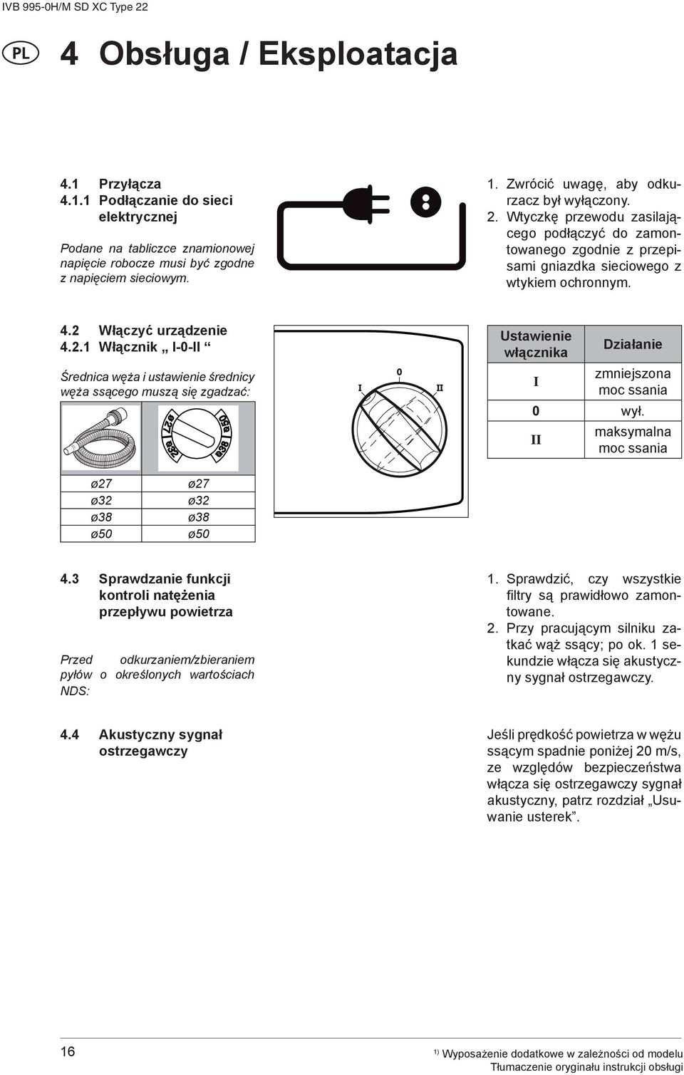 II maksymalna moc ssania ø27 ø32 ø38 ø50 ø27 ø32 ø38 ø50 4.3 Sprawdzanie funkcji kontroli natężenia przepływu powietrza Przed odkurzaniem/zbieraniem pyłów o określonych wartościach NDS: 1.