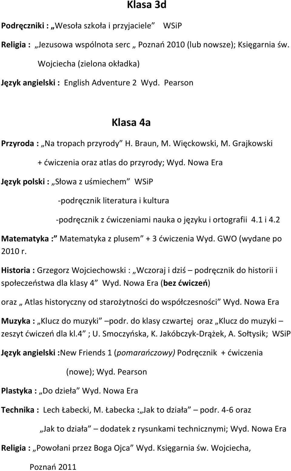 Nowa Era Język polski : Słowa z uśmiechem WSiP -podręcznik literatura i kultura -podręcznik z ćwiczeniami nauka o języku i ortografii 4.1 i 4.2 Matematyka : Matematyka z plusem + 3 ćwiczenia Wyd.