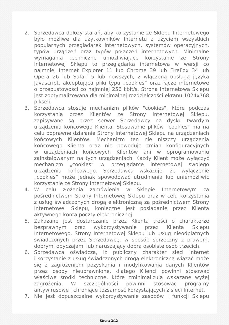 Minimalne wymagania techniczne umożliwiające korzystanie ze Strony Internetowej Sklepu to przeglądarka internetowa w wersji co najmniej Internet Explorer 11 lub Chrome 39 lub FireFox 34 lub Opera 26