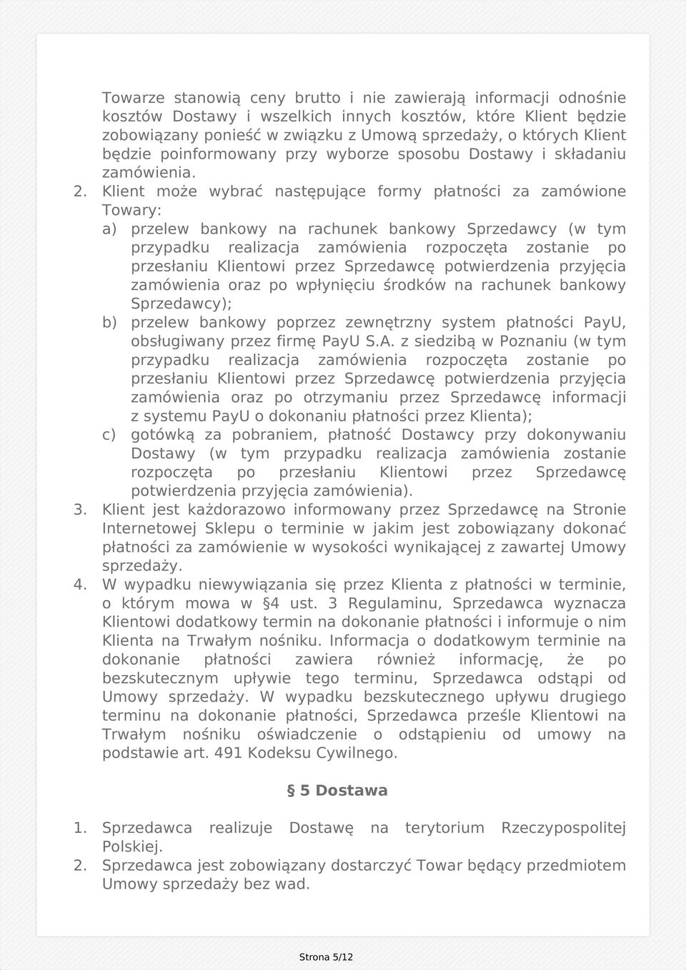 Klient może wybrać następujące formy płatności za zamówione Towary: a) przelew bankowy na rachunek bankowy Sprzedawcy (w tym przypadku realizacja zamówienia rozpoczęta zostanie po przesłaniu