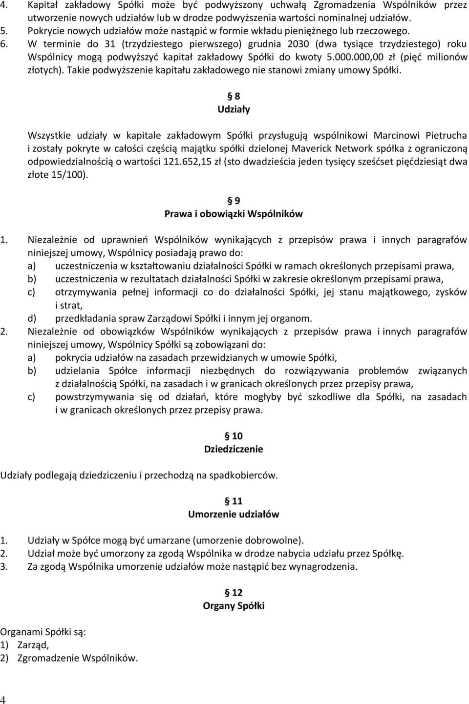 W terminie do 31 (trzydziestego pierwszego) grudnia 2030 (dwa tysiące trzydziestego) roku Wspólnicy mogą podwyższyć kapitał zakładowy Spółki do kwoty 5.000.000,00 zł (pięć milionów złotych).