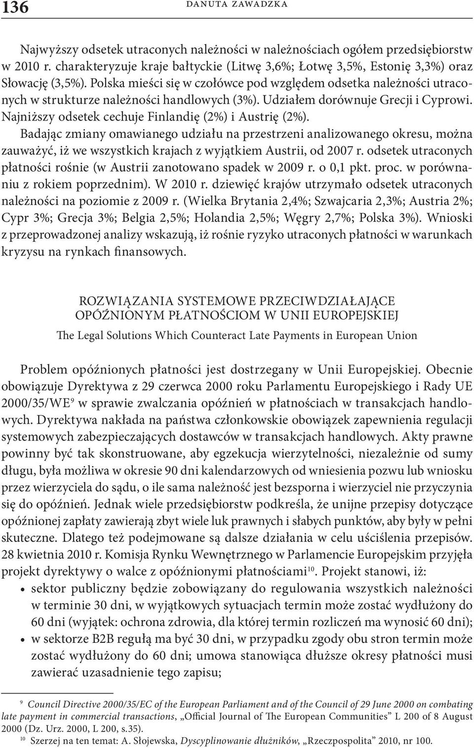 Najniższy odsetek cechuje Finlandię (2%) i Austrię (2%). Badając zmiany omawianego udziału na przestrzeni analizowanego okresu, można zauważyć, iż we wszystkich krajach z wyjątkiem Austrii, od 2007 r.