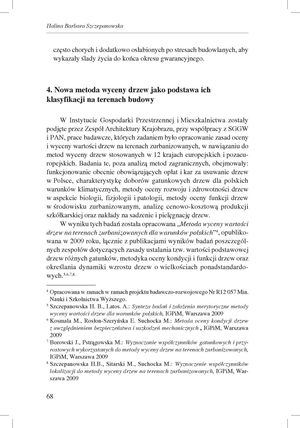 z SGGW i PAN, prace badawcze, których zadaniem było opracowanie zasad oceny i wyceny wartości drzew na terenach zurbanizowanych, w nawiązaniu do metod wyceny drzew stosowanych w 12 krajach