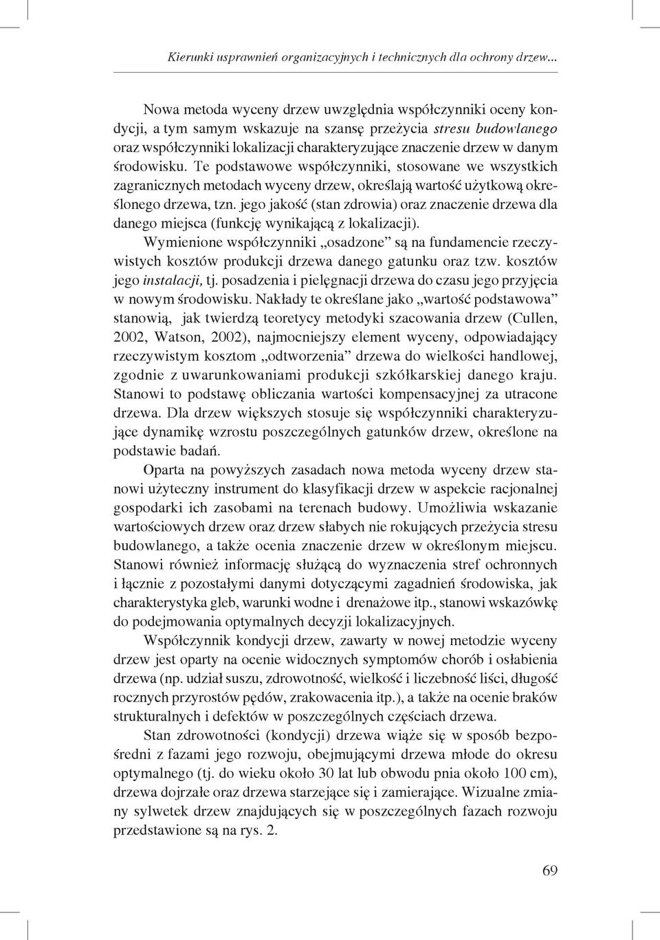 danym środowisku. Te podstawowe współczynniki, stosowane we wszystkich zagranicznych metodach wyceny drzew, określają wartość użytkową określonego drzewa, tzn.