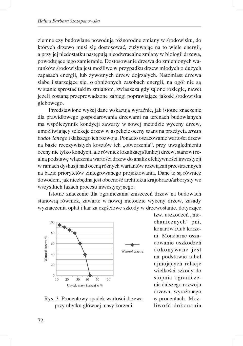 Procentowy spadek wartości drzewa przy ubytku głównej masy korzeni ziemne czy budowlane powodują różnorodne zmiany w środowisku, do których drzewo musi się dostosować, zużywając na to wiele energii,