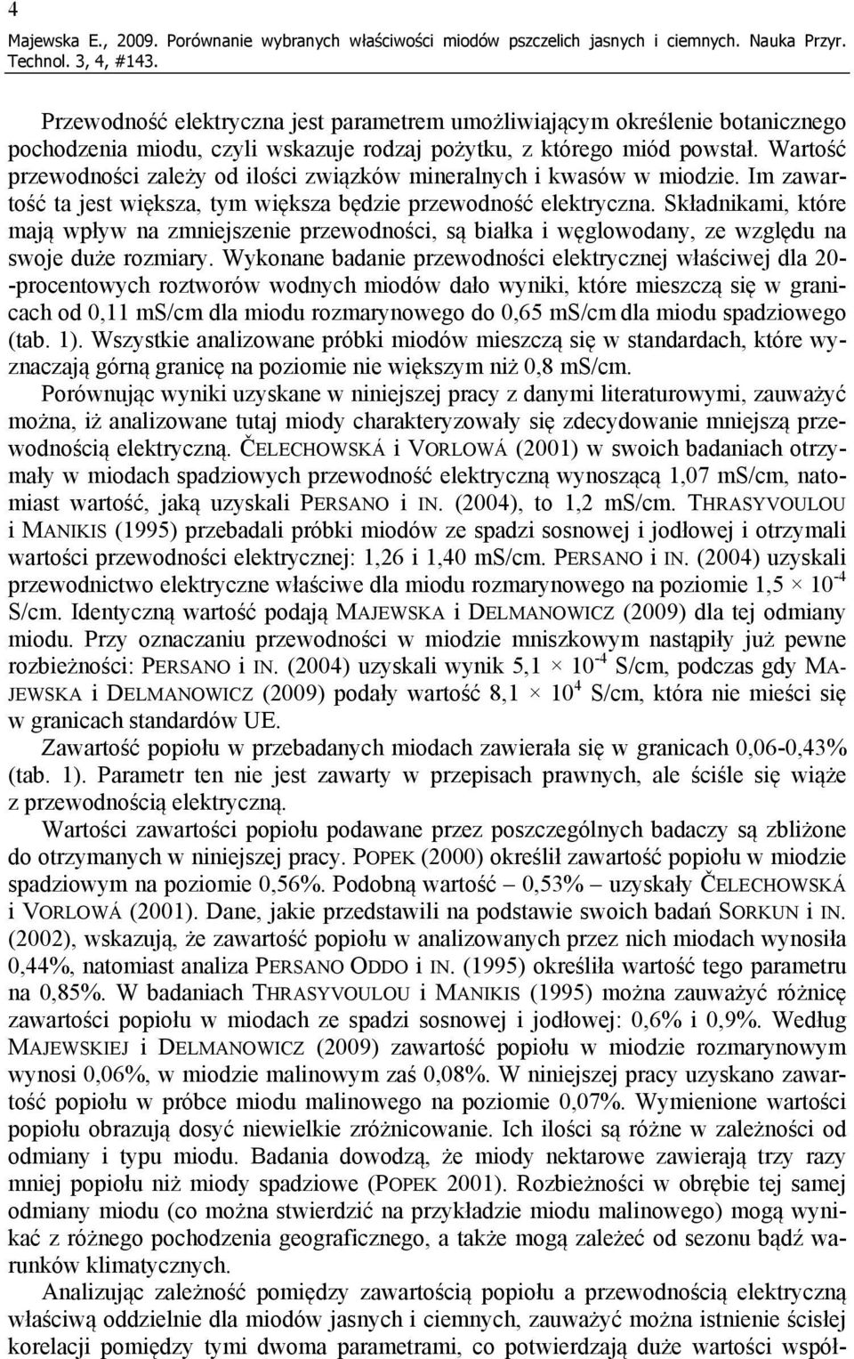 Wartość przewodności zależy od ilości związków mineralnych i kwasów w miodzie. Im zawartość ta jest większa, tym większa będzie przewodność elektryczna.