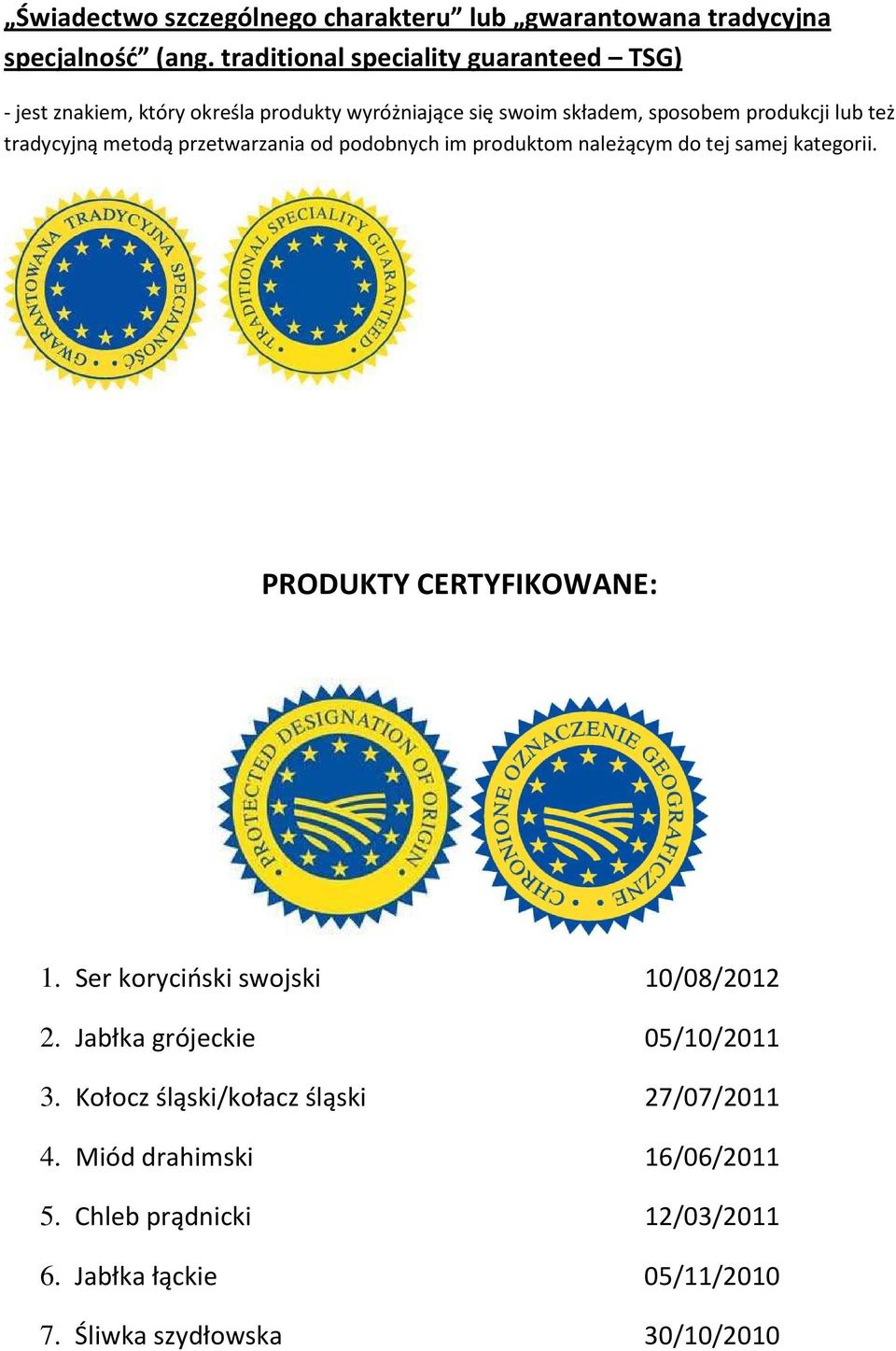 tradycyjną metodą przetwarzania od podobnych im produktom należącym do tej samej kategorii. PRODUKTY CERTYFIKOWANE: 1.