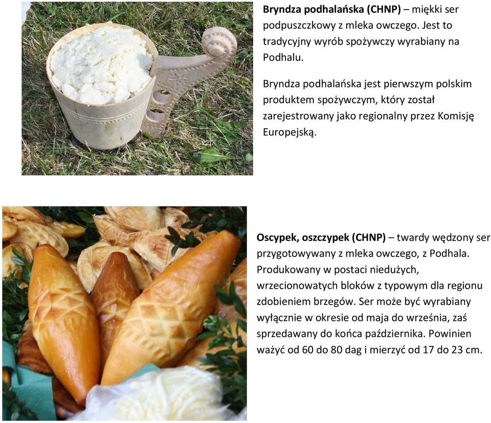 Oscypek, oszczypek (CHNP) twardy wędzony ser przygotowywany z mleka owczego, z Podhala.