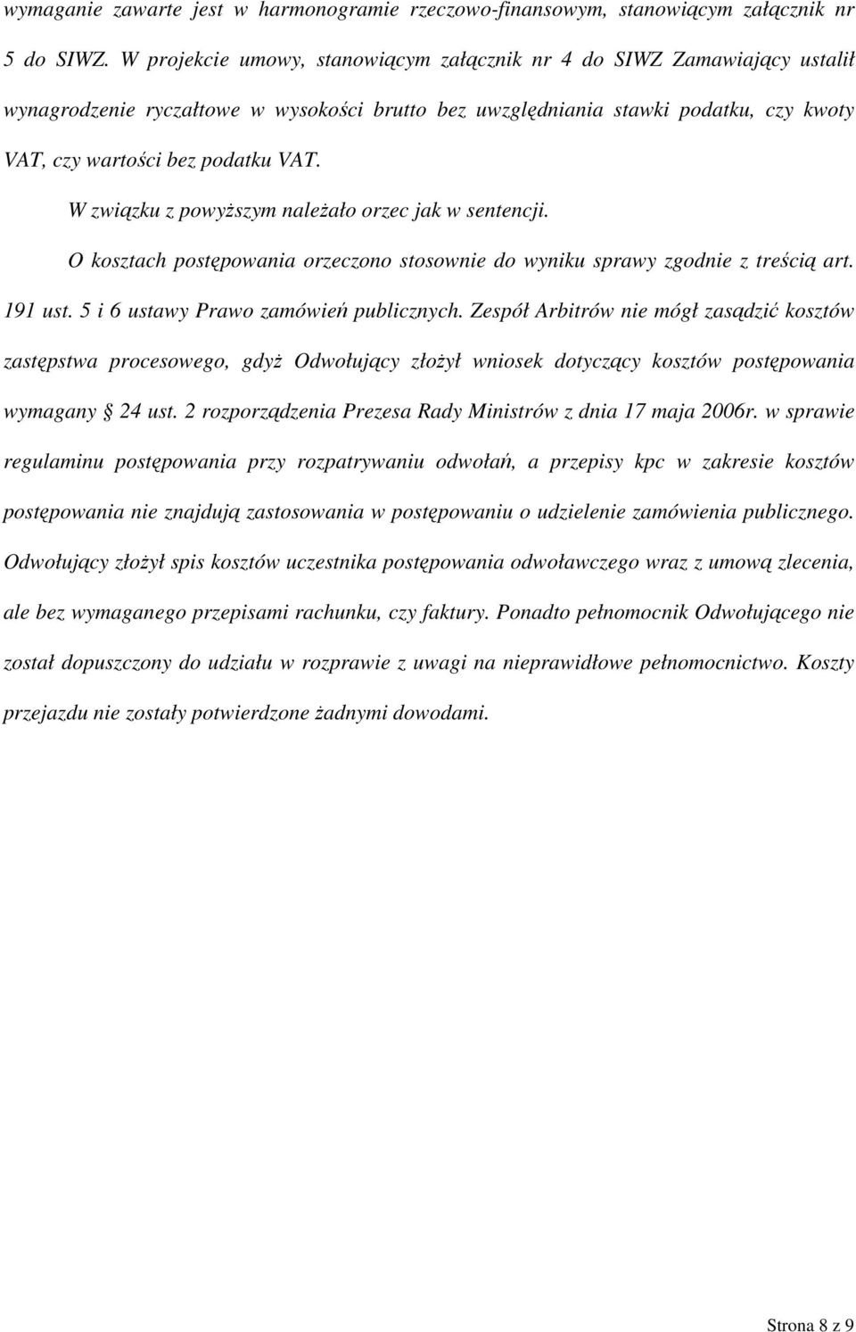 W związku z powyższym należało orzec jak w sentencji. O kosztach postępowania orzeczono stosownie do wyniku sprawy zgodnie z treścią art. 191 ust. 5 i 6 ustawy Prawo zamówień publicznych.