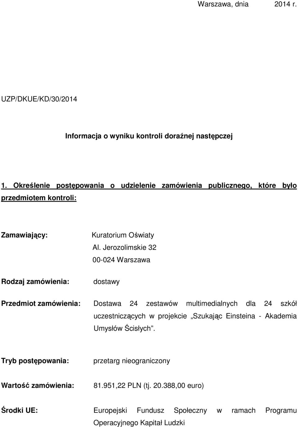 Jerozolimskie 32 00-024 Warszawa Rodzaj zamówienia: dostawy Przedmiot zamówienia: Dostawa 24 zestawów multimedialnych dla 24 szkół uczestniczących w