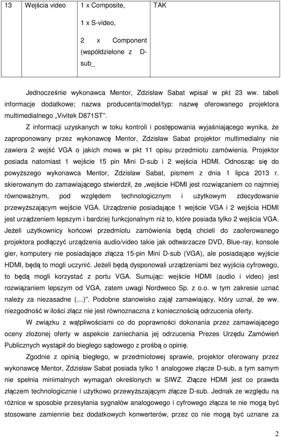 Z informacji uzyskanych w toku kontroli i postępowania wyjaśniającego wynika, że zaproponowany przez wykonawcę Mentor, Zdzisław Sabat projektor multimedialny nie zawiera 2 wejść VGA o jakich mowa w