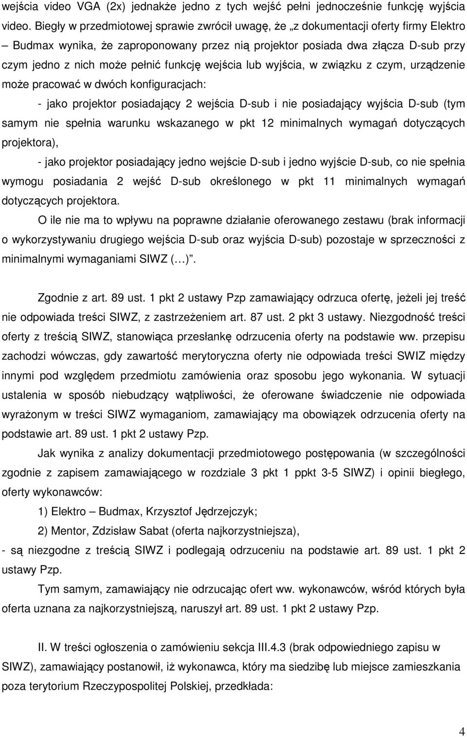 funkcję wejścia lub wyjścia, w związku z czym, urządzenie może pracować w dwóch konfiguracjach: - jako projektor posiadający 2 wejścia D-sub i nie posiadający wyjścia D-sub (tym samym nie spełnia