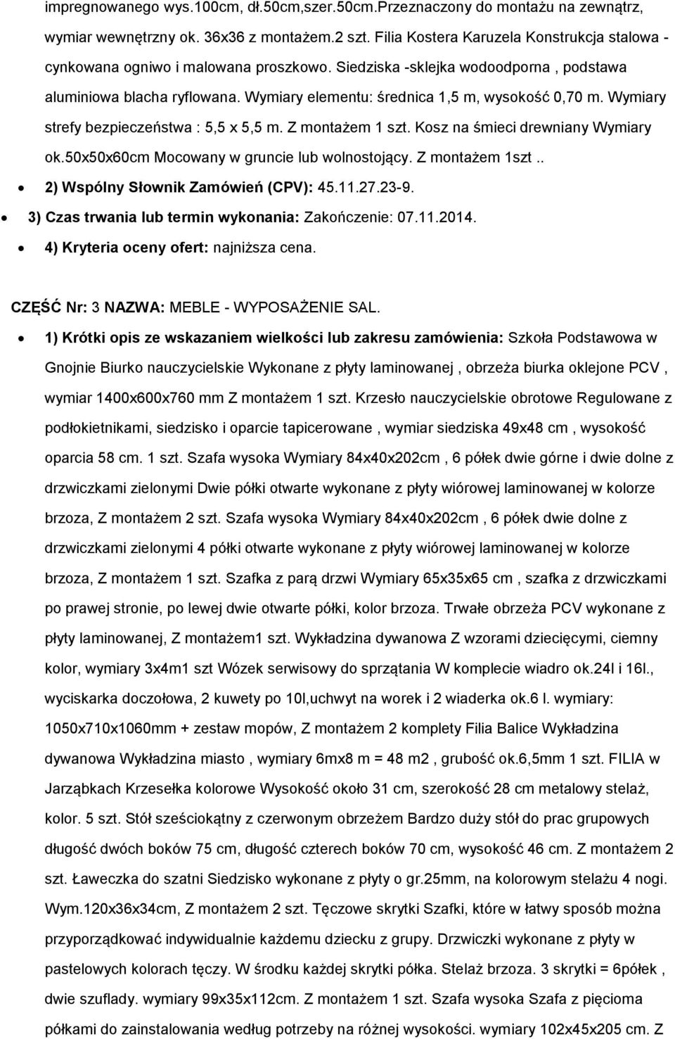 Wymiary elementu: średnica 1,5 m, wysokość 0,70 m. Wymiary strefy bezpieczeństwa : 5,5 x 5,5 m. Z montażem 1 szt. Kosz na śmieci drewniany Wymiary ok.50x50x60cm Mocowany w gruncie lub wolnostojący.