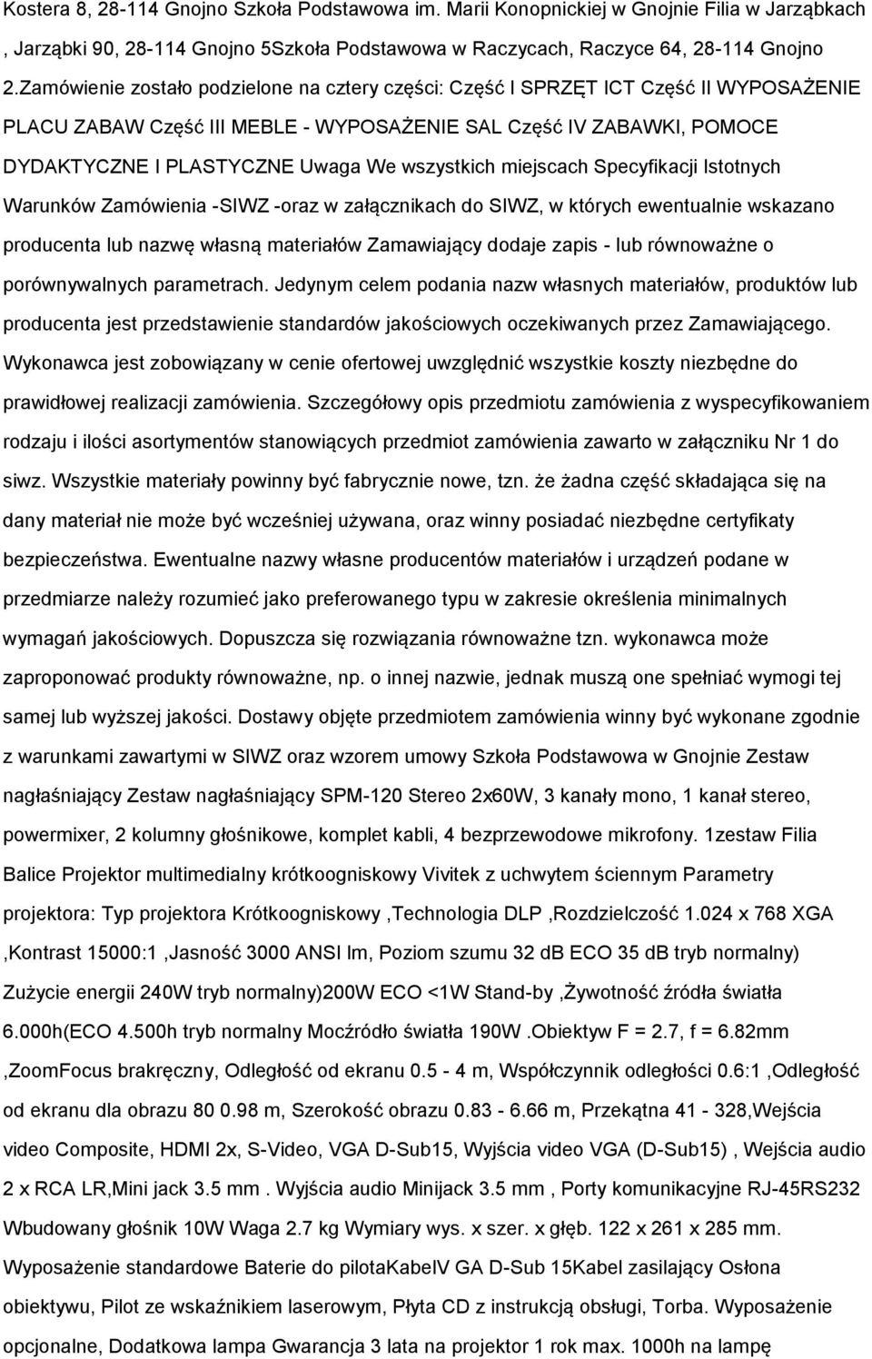 wszystkich miejscach Specyfikacji Istotnych Warunków Zamówienia -SIWZ -oraz w załącznikach do SIWZ, w których ewentualnie wskazano producenta lub nazwę własną materiałów Zamawiający dodaje zapis -